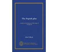 The Popish plot: a study in the history of the reign of Charles II