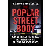 The Poplar Street Body: Sharon Hurley, the Bridge, and the Murder That St. Louis Has Never Solved Series Name: Gateway Crime Series Number: Book 5