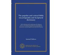 The popular and critical Bible encyclopaedia and Scriptural dictionary (v.2): fully defining and explaining all religious terms, including ... archaeological and doctrinal themes