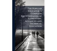 The Popular Educator: A Complete Encyclopaedia of Elementary, Advanced and Technical Education
