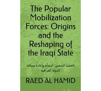The Popular Mobilization Forces: Origins and the Reshaping of the Iraqi State: الحشد الشعبي: النشأة وإعادة صياغة الدولة العراقية: Origins and the ... ا&# (Raed Al Hamid)