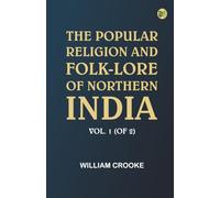 The Popular Religion and Folk-Lore of Northern India Vol. 1 (of 2)