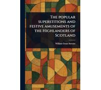 The Popular Superstitions and Festive Amusements of the Highlanders of Scotland