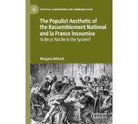 The Populist Aesthetic of the Rassemblement National and la France Insoumise: To Be or Not Be in the System? (Political Campaigning and Communication)