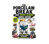 The Porcelain Break Book - Weird Science Animal Edition: Animals Edition: The Wildest, Grossest, and Strangest Creatures on Earth (The Porcelain Break Series)