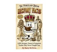 The Porcelain Break-History Facts: 1,001 Strange, Funny & Forgotten Truths They Never Taught You (The Porcelain Break Series)