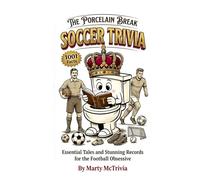 The Porcelain Break- Soccer Trivia: Essential Tales and Stunning Records for the Football Obsessive