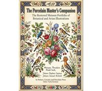 The Porcelain Master’s Companion: The Restored Meissen Portfolio of Botanical and Avian Illustrations