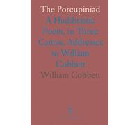 The Porcupiniad: A Hudibrastic Poem, in Three Cantos, Addresses to William Cobbett