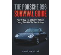 THE PORSCHE 996 SURVIVAL GUIDE: How to Buy, Fix, and Drive Without Losing Your Mind (or Your Savings)