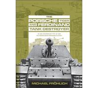 The Porsche Tiger and Ferdinand Tank Destroyer: VK 4501 (P) / Porsche Type 101 and the Panzerjäger Ferdinand/Elefant