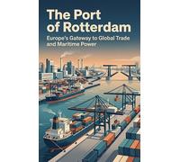 The Port of Rotterdam: Europe's Gateway to Global Trade and Maritime Power