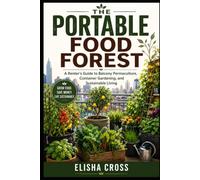 THE PORTABLE FOOD FOREST: A Renter’s Guide to Balcony Permaculture, Container Gardening, and Sustainable Living