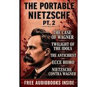 The Portable Nietzsche PT. 2: The Case of Wagner, Twilight of Idols, The Antichrist, Ecce Homo Nietzsche contra Wagner