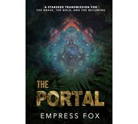 The Portal: A Starseed Transmission for the Brave, the Bold, and the Becoming
