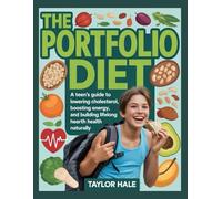 The Portfolio Diet: A Teen’s Guide to Lowering Cholesterol, Boosting Energy, and Building Lifelong Heart Health Naturally
