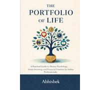 The Portfolio of Life: A Practical Guide to Money Psychology, Smart Investing, and Financial Freedom for Indian Professionals