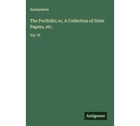 The Portfolio; or, A Collection of State Papers, etc.: Vol. VI
