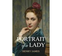 The Portrait of a Lady: A Classic Psychological Fiction of Women's Independence and Choice