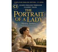 The Portrait of a Lady - Simplified English Edition for C1 Learners: The Price of Independence - A C1 Graded Reader for Advanced English Learners