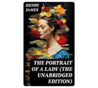 The Portrait Of A Lady (the Unabridged Edition) (ebook)