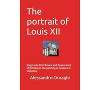 The portrait of Louis XII: King Louis XII of France and Queen Anne of Brittany in the painting in Caspano in Valtellina