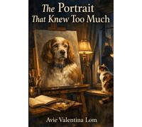 The Portrait That Knew Too Much: A Cozy Mystery of Pets, Paint, and Small-Town Secrets