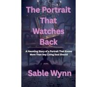 The Portrait That Watches Back: A Haunting Story of a Portrait That Knows More Than Any Living Soul Should (Horror)