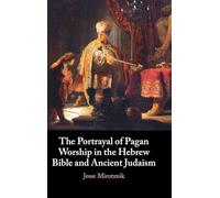 The Portrayal of Pagan Worship in the Hebrew Bible and Ancient Judaism