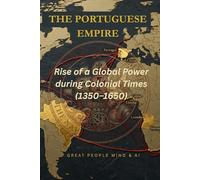 The Portuguese Empire: Rise of a Global Power during Colonial Times (1350-1650)