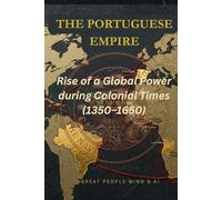 The Portuguese Empire: Rise of a Global Power during Colonial Times (1350-1650)