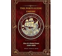 THE PORTUGUESE EMPIRE: The Navigator’s Horizon: Rise of a Global Power and the Rain-Soaked Visionaries (1350-1650)