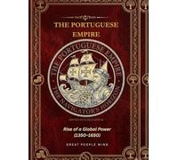 THE PORTUGUESE EMPIRE: The Navigator’s Horizon: Rise of a Global Power and the Rain-Soaked Visionaries (1350-1650)