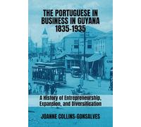 The Portuguese in Business in Guyana 1835-1935: A History of Entrepreneurship, Expansion, and Diversification