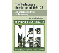 The Portuguese Revolution of 1974-1975: An Unexpected Path to Democracy (The Portuguese-Speaking World)