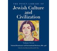 The Posen Library of Jewish Culture and Civilization, Volume 7: National Renaissance and International Horizons, 1880-1918