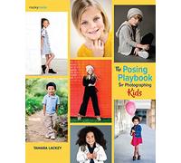 The Posing Playbook for Photographing Kids: Strategies and Techniques for Creating Engaging, Expressive Images