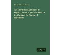 The Position and Parties of the English Church. A Pastoral Letter to the Clergy of the Diocese of Winchester