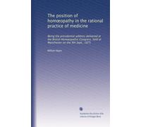The position of hom?opathy in the rational practice of medicine: Being the presidential address delivered at the British Hom?opathic Congress, held at Manchester on the 9th Sept., 1875