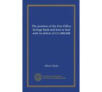 The position of the Post Office Savings Bank and how to deal with its deficit of £11,000,000