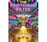 The Positioning Filter: Exploring Strategic Focus, Consistency Signals, and Authority Building in Professional Brand Development