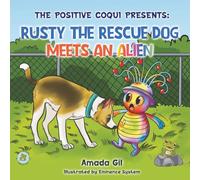 THE POSITIVE COQUI PRESENTS: RUSTY THE RESCUE DOG MEETS AN ALIEN (The Positive Coqui's Power of Choice)