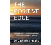 THE POSITIVE EDGE: Unlock Resilience & Emotional Intelligence to Thrive in Life, Career & Business