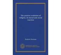The positive evolution of religion, its moral and social reaction