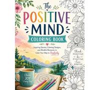 The Positive Mind Coloring Book: Adult Coloring Book with Positive Affirmations, Flowers, Mandalas, Butterflies, and Relaxing Patterns for Stress Relief and Mindfulness