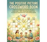 The Positive Picture Crossword Book: Train Your Brain to Find the Good in Every Day - 100+ Relaxing Large Print Puzzles for Mindfulness and Stress Relief