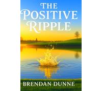 The Positive Ripple: Small Actions, Meaningful Life (The Positive Shift)