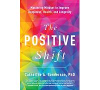 The Positive Shift: Mastering Mindset to Improve Happiness, Health, and Longevity