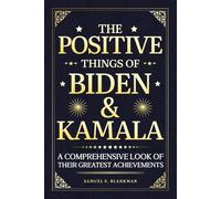 THE POSITIVE THINGS OF BIDEN & KAMALA: A Comprehensive Look at Their Greatest Achievements