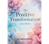 The Positive Transformation Journal: Daily Prompts for Self-Reflection, Habit Tracking & Mindful Living